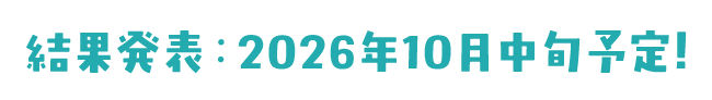 結果発表: 2026年10月中旬予定！