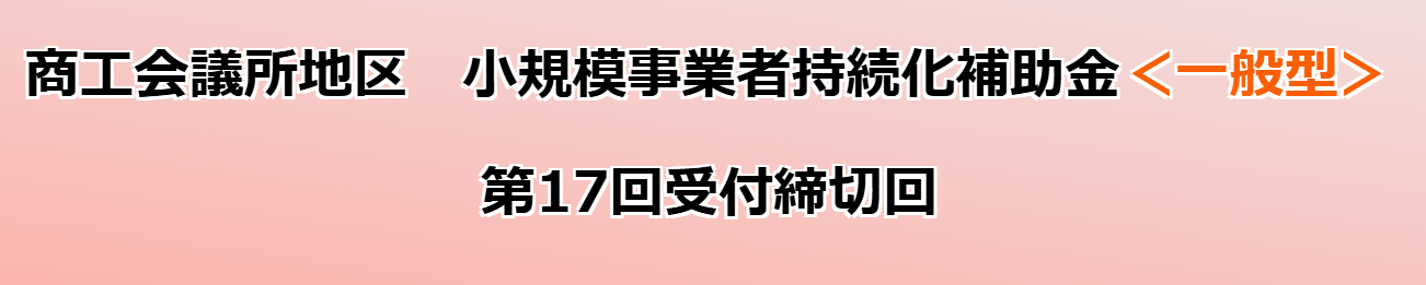 小規模事業者持続化補助金（一般型）第17回受付締切回